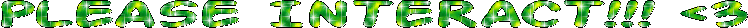 glittery green text that says 'PLEASE INTERACT!!' with a heart symbol after